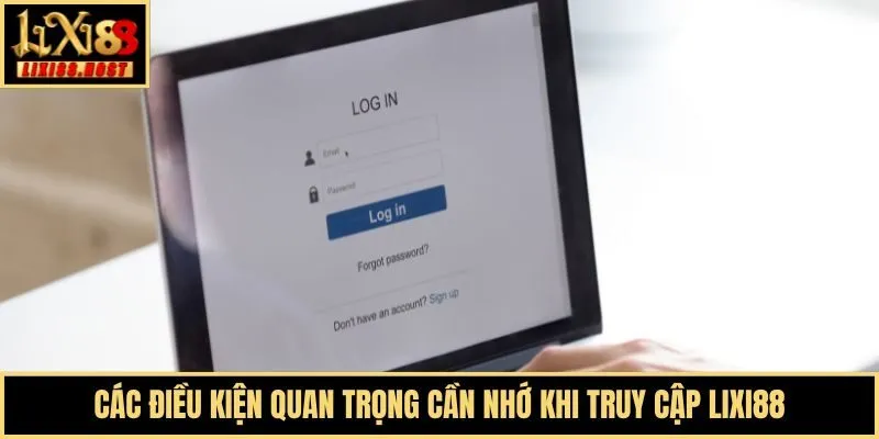 Các điều kiện quan trọng cần nhớ khi truy cập Lixi88