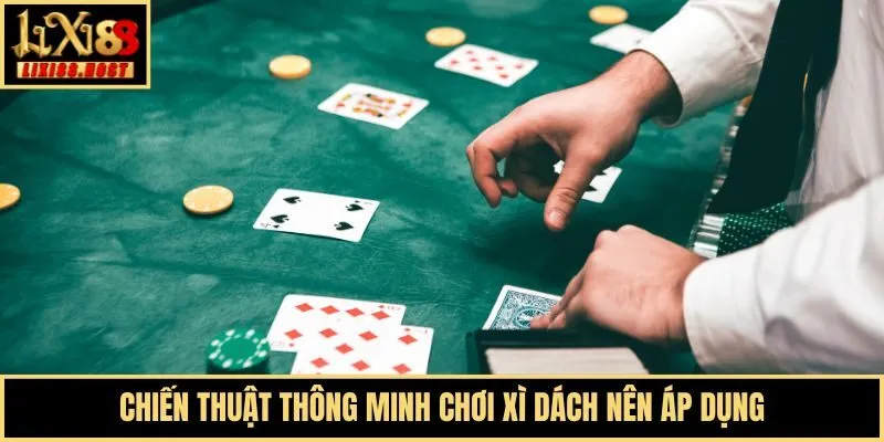 Chiến thuật thông minh chơi xì dách nên áp dụng