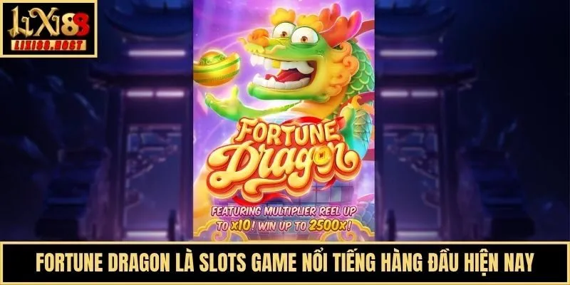 Fortune Dragon là slots game nổi tiếng hàng đầu hiện nay
