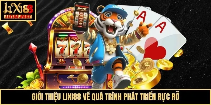 Giới thiệu Lixi88 về quá trình phát triển rực rỡ