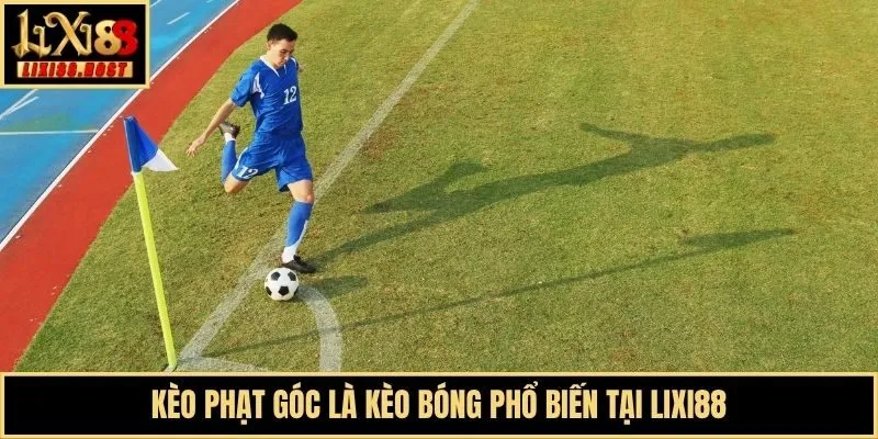Kèo phạt góc là kèo bóng phổ biến tại Lixi88