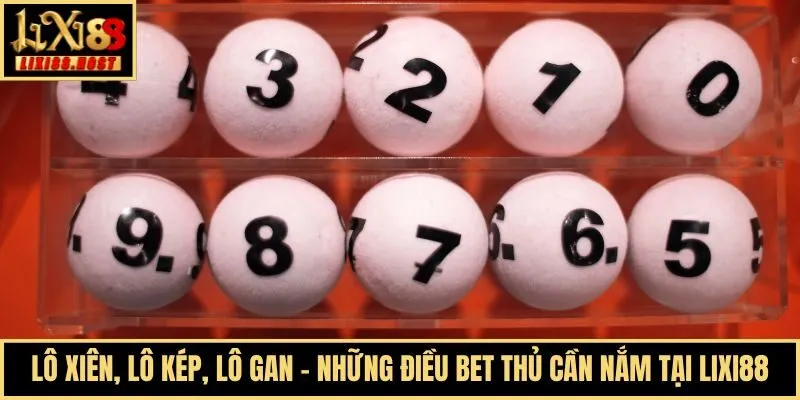 Lô Xiên, Lô Kép, Lô Gan - Những Điều Bet Thủ Cần Nắm Tại Lixi88