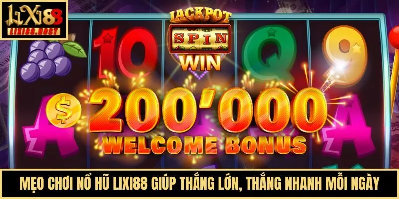 Mẹo Chơi Nổ Hũ Lixi88 Giúp Thắng Lớn, Thắng Nhanh Mỗi Ngày