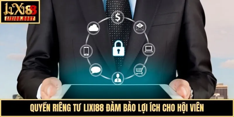 Quyền riêng tư Lixi88 đảm bảo lợi ích cho hội viên
