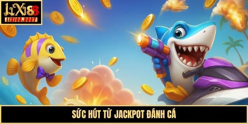 Sức hút từ Jackpot đánh cá