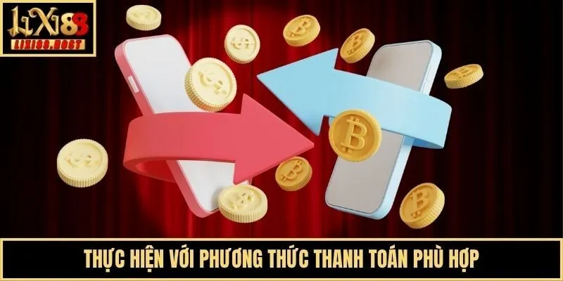 Thực hiện với phương thức thanh toán phù hợp