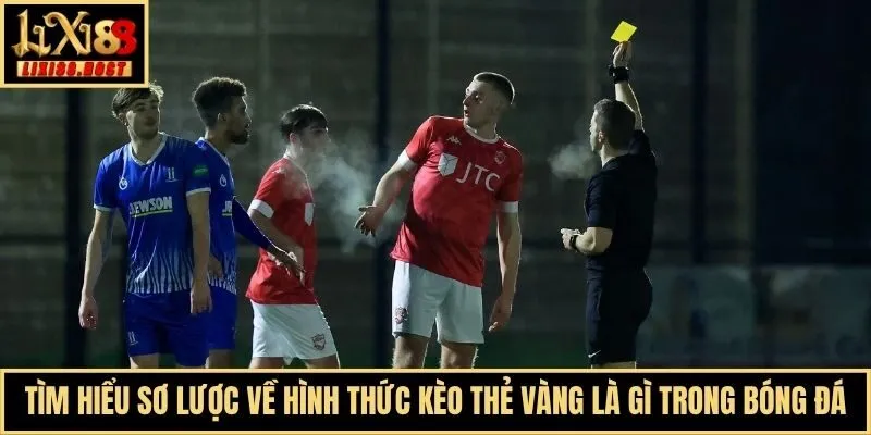 Tìm hiểu sơ lược về hình thức kèo thẻ vàng là gì trong bóng đá